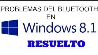 Bluetooth Windows 8.1 Problema Resuelto