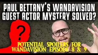 Paul Bettany's Mystery Actor Solved?? - POTENTIAL SPOILERS FOR WANDAVISION EPISODE 8 & 9