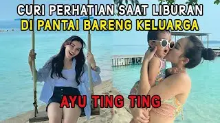 Ayu Ting Ting Curi Perhatian saat Liburan di Pantai Bareng Keluarga