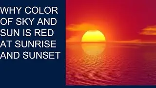 Why Sky and Sun looks Red during Sunrise and Sunset