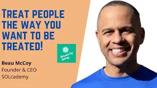 Treat people the way you want to be treated! - Beau McCoy, Founder & CEO of SOLcademy