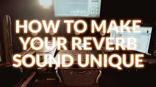 How To Make Your Reverb Sound Unique