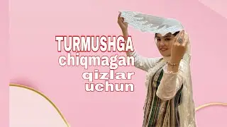 TURMUSHGA CHIQMAGAN qizlar uchun