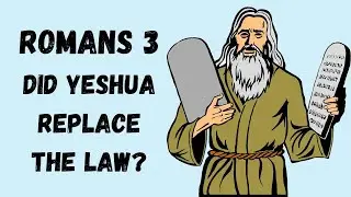 Did Yeshua Replace The Law? | Romans 3:21 Explained
