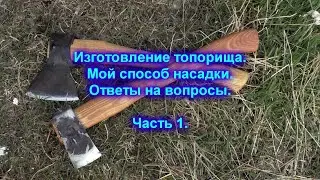 18. Изготовление топорища. Мой способ насадки. Ответы на вопросы. Часть 1.