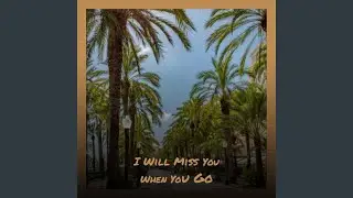 I Will Miss You When You Go