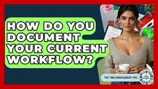 How Do You Document Your Current Workflow? - The Time Management Pro