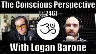 Discovering the Divine with Logan Barone | The Conscious Perspective [#246]