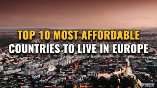 Top 10 Most Affordable Countries to Live in Europe for 2023