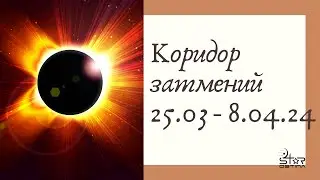 Коридор ЗАТМЕНИЙ 25 марта - 8 апреля 2024 года