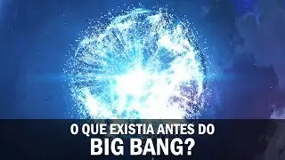 O que existia antes do Big Bang?