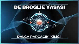 De Broglie Yasası - Kuantum Fiziğinin Önemli İlkeleri