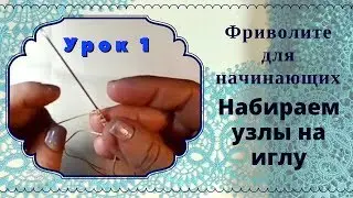 урок 1. Фриволите иглой для начинающих.  Формируем узлы. Кружева своими руками.