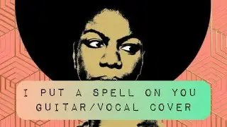 Nina Simone “I Put a Spell on You” (Guitar Cover + Nina iso Vocals)