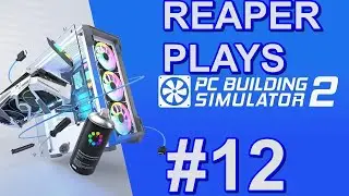 Reaper Plays: PC Building Simulator 2: EP: 12 WE ARE SOON BROKE :(