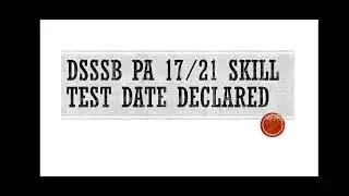 DSSSB PERSONAL ASSISTANT (PA) 17/21 SKILL TEST DATE DECLARED