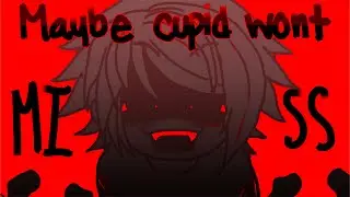 Maybe Cupid Won’t Miss ||GL2||AM||