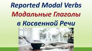 L 112. Модальные глаголы в косвенной речи (Reported Modal Verbs).  Правила, особенности и примеры.