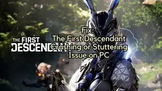 Fix The First Descendant Crashing or Stuttering Issue on PC