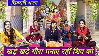 शिवरात्रि भजन - खड़े खड़े गौरा मनाए रहीं शिव को (शिव गौरा गीत) Khade Khade Gora Manaye Rahi Shiv Ko