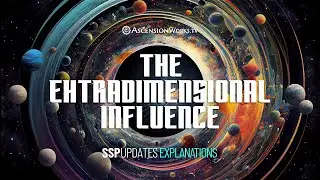 The Extradimensional Influence (S2E8 of SSP Updates Explanations on AscensionWorks.TV)