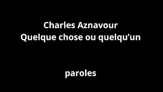Charles Aznavour-Quelque chose ou quelqu'un-paroles
