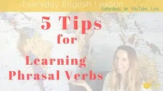 Everyday English: 5 Tips for Learning Phrasal Verbs