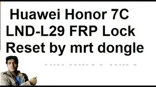 Huawei Honor 7C LND-L29 FRP Lock Reset by mrt dongle