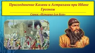 ПРИСОЕДИНЕНИЕ КАЗАНИ И АСТРАХАНИ ПРИ ИВАНЕ ГРОЗНОМ. Серия 