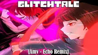 [Amv] Echo Remix ~ Glitchtale