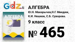 № 465 - Алгебра 9 класс Макарычев
