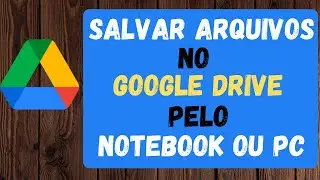 Como Salvar Arquivos No Google Driver Pelo Pc Ou Notebook