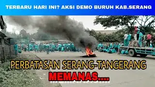 Terbaru? Aksi Demo Buruh Di Cikande Perbatasan Serang-Tangerang