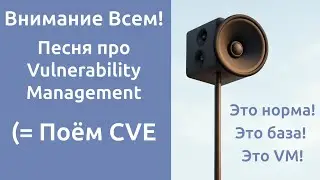 Внимание всем! Песня про Vulnerability Management (это норма, это база)
