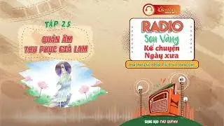 🎧RADIO SEN VÀNG KỂ CHUYỆN NGÀY XƯA - TẬP 25: QUÁN ÂM THU PHỤC GIÀ LAM