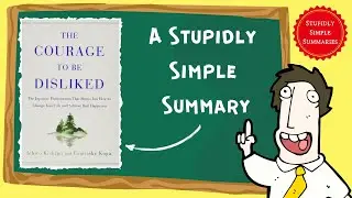 The Courage To Be Disliked: A Stupidly Simple Summary