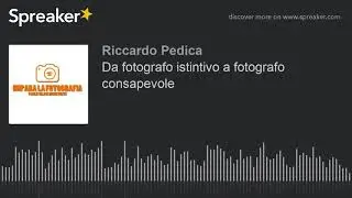 Da fotografo istintivo a fotografo consapevole