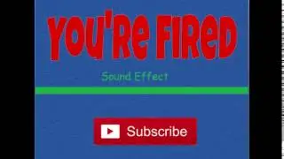 You're Fired-Sound Effect