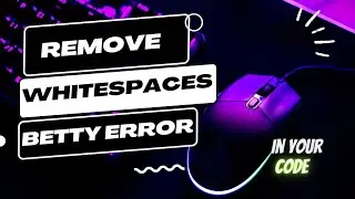 REMOVE WHITESPACES IN YOUR CODE || BETTY ERROR