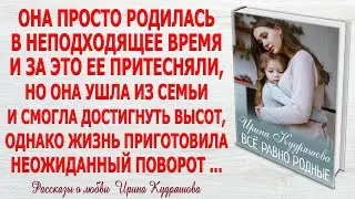 ВСЁ РАВНО РОДНЫЕ. Новый жизненный рассказ. Ирина Кудряшова