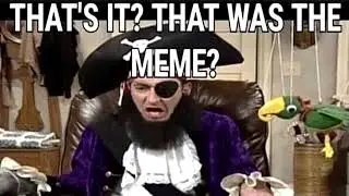 THAT'S IT? THAT WAS THE MEME?