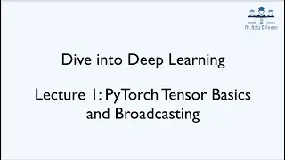 Dive into Deep Learning - Lecture 1: PyTorch Tensor Basics, Operations, Functions, and Broadcasting
