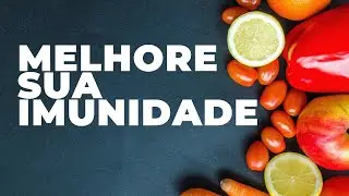 MELHORE sua IMUNIDADE com estes ALIMENTOS
