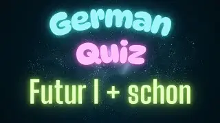 🇩🇪 German Quiz - Can you answer 11 questions? Futur 1 + schon