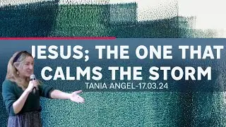 Service 17th Mar 2024 - Jesus; The One Who Calms The Storm