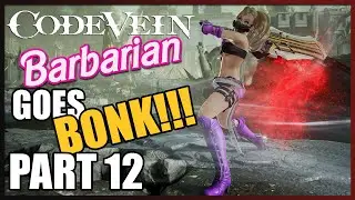 Code Vein - Barbarian goes BONK! - Part 12