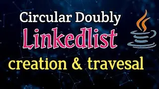 circular doubly linked list creation and traversal in java