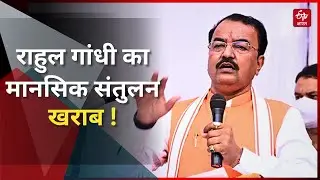 Rahul Gandhi का मानसिक संतुलन खराब, आगरा के अस्पताल में भर्ती कराने की जरूरत: Keshav Prasad Maurya