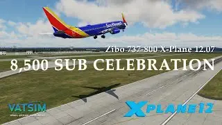 8,500 SUB CELEBRATION! Zibo 737-800 in X-Plane 12.07