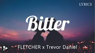 FLETCHER x Trevor Daniel - Bitter (Lyrics) ft Kito